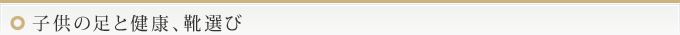 子供の足と健康、靴選び